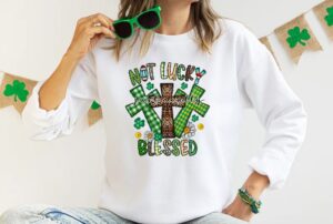 Not Lucky Just Blessed St Patricks Day Sweatshirt