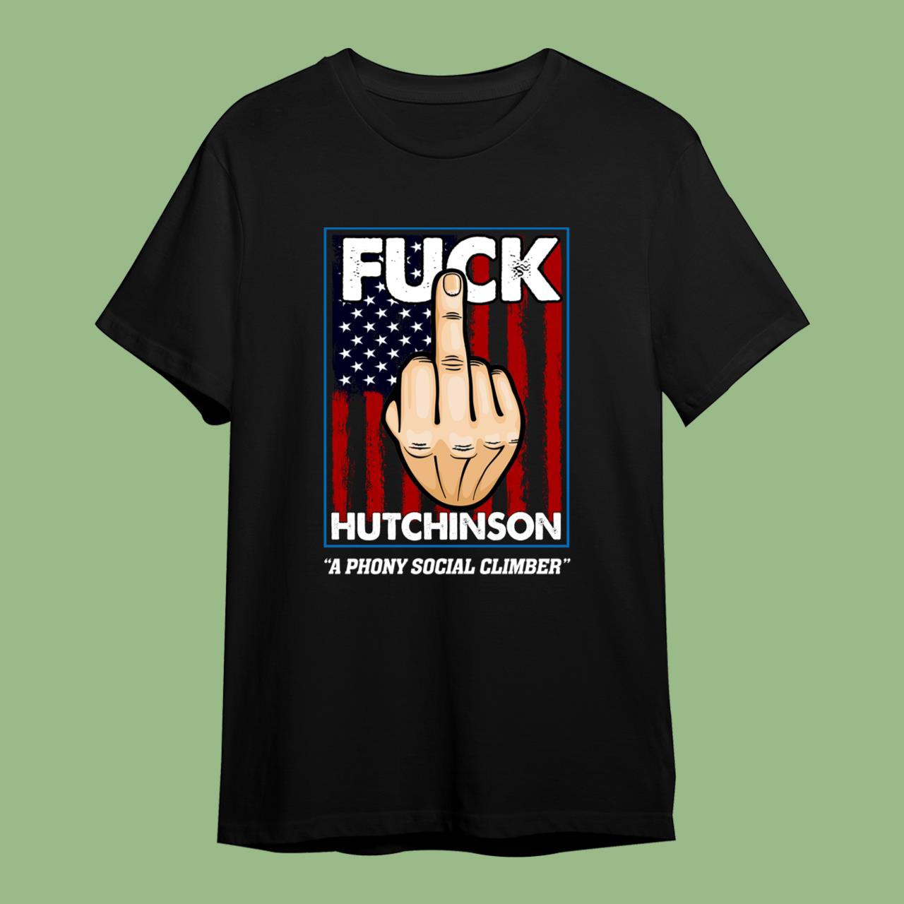 Fuck Hutchinson A Phony Social Climber T-Shirts