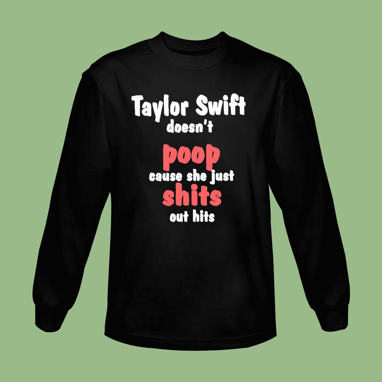 Taylor Swift Doesn’t Poop Cause She Just Shits Out Hits T-Shirt