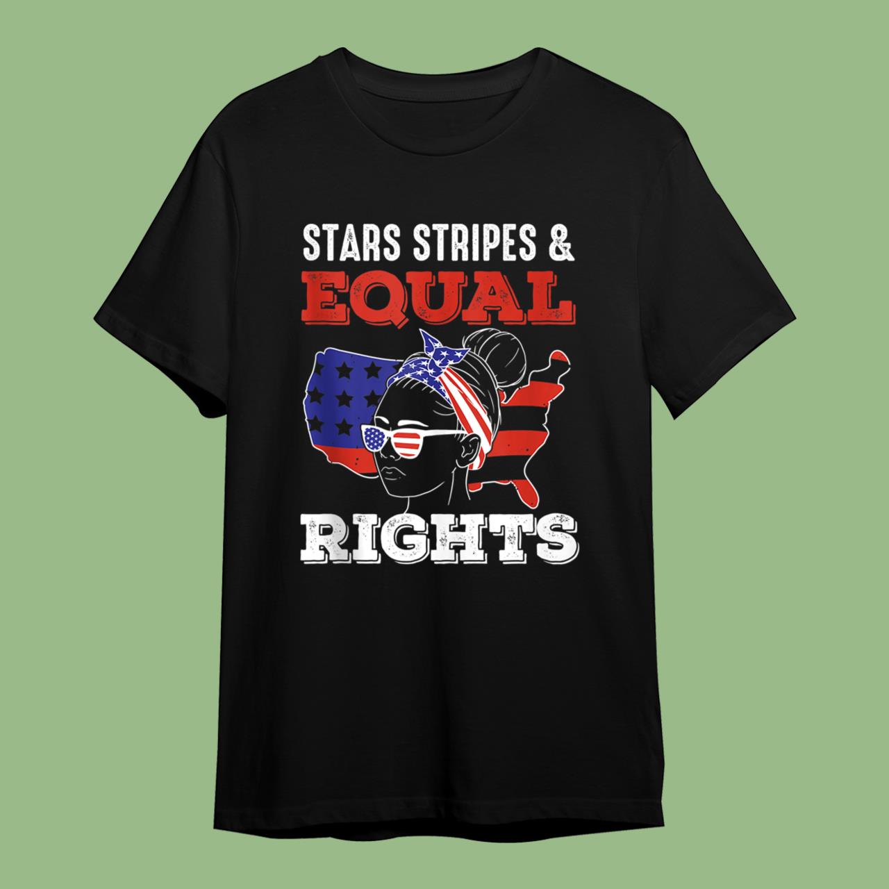 Pro Choice Feminist 4th of July - Stars Stripes Equal Rights Shirts