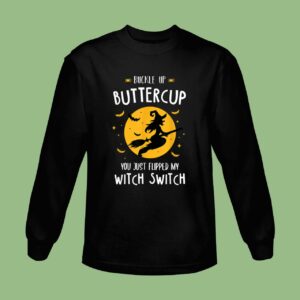 Buckle Up Buttercup You Just Flipped My Witch Switch Halloween Sweatshirt