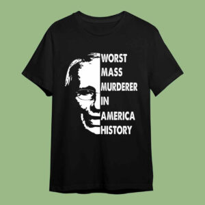 Fauci Worst Mass Murderer In America History Shirt