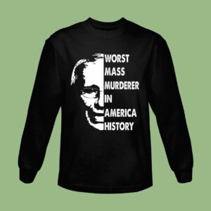 Fauci Worst Mass Murderer In America History Sweatshirt