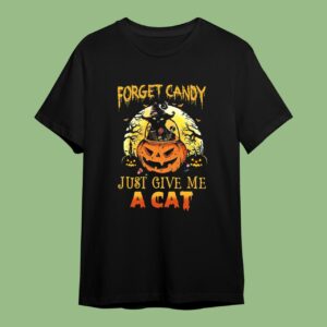 Forget Candy Just Give Me A Cat Halloween Shirt