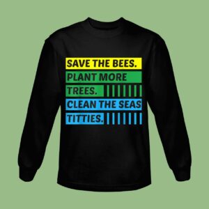 Save The Bees Plant More Trees Clean The Seas Titties Classic Sweatshirt