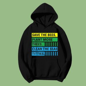 Save The Bees Plant More Trees Clean The Seas Titties Classic Hoodie