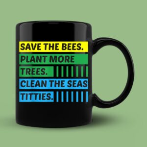 Save The Bees Plant More Trees Clean The Seas Titties Classic Mug