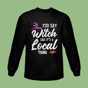 Funny You Say Witch Like It's A Local Thing Halloween Outfit Sweatshirt