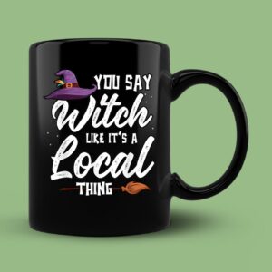 Funny You Say Witch Like It's A Local Thing Halloween Mug