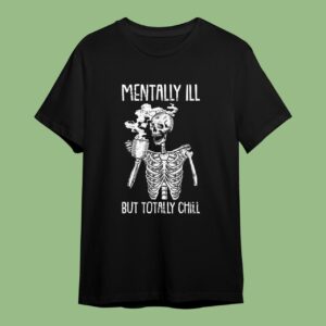 Mentally Ill But Totally Chill Halloween Costume Skeleton T-Shirt