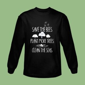 Save The Bees Plant More Trees Clean The Seas Titties Classic Sweatshirt