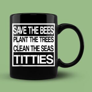 Save The Bees Plant More Trees Clean The Seas Titties Poetry Mug