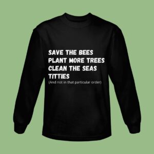 Save The Bees Plant More Trees Clean The Seas Titties Sweatshirt