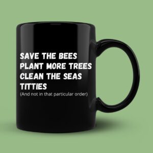 Save The Bees Plant More Trees Clean The Seas Titties Mug