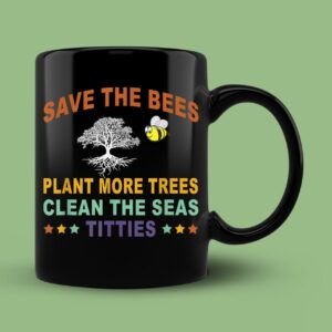 Save The Bees Plant More Trees Clean The Seas Titties Poetry Mug