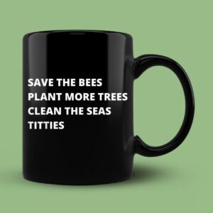 Save The Bees Plant More Trees Clean The Seas Titties Mug