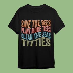 Save The Bees Plant More Trees Clean The Seas Titties Vintage T-Shirt