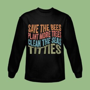 Save The Bees Plant More Trees Clean The Seas Titties Vintage Sweatshirt