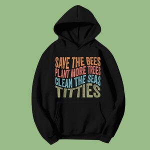 Save The Bees Plant More Trees Clean The Seas Titties Vintage Hoodie