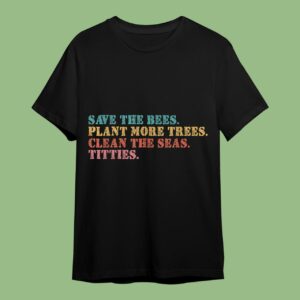 Save The Bees Plant More Trees Clean The Seas Titties Vintage T-Shirt