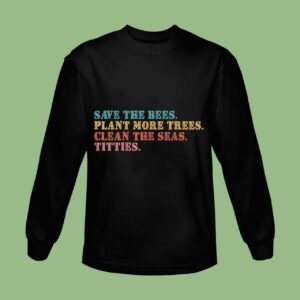 Save The Bees Plant More Trees Clean The Seas Titties Vintage Sweatshirt