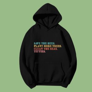 Save The Bees Plant More Trees Clean The Seas Titties Vintage Hoodie