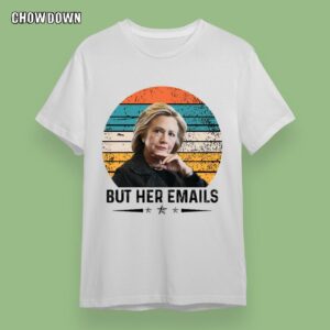 But Her Emails Of Hillary Clinton Shirt