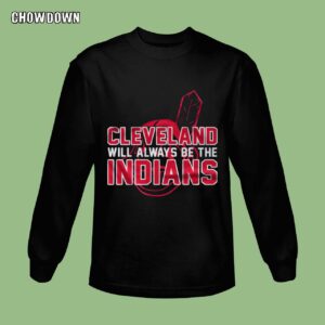 Cleveland Will Always Be The Indians Sweatshirt
