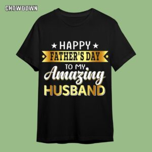 Fathers Day Gifts For Husband Happy Father's Day to My Amazing Husband T-Shirt