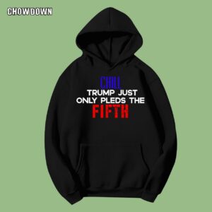 Fifth Amendment Hoodie Chill Trump Just Only Pleds The Fifth