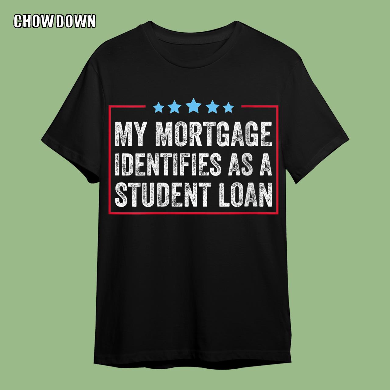 My Mortgage Identifies As A Student Loan Cancel Student Debt Shirt