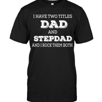 I Have Two Titles Dad And Stepdad I Rock Them Both Funny Step Dad Shirt