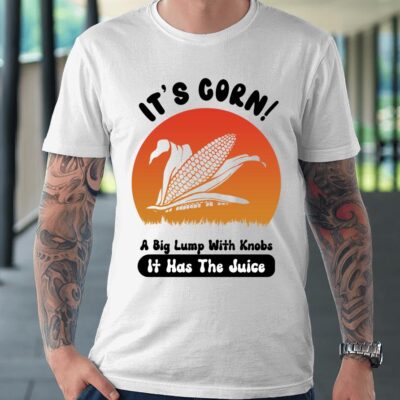 I Really Like Corn Meme It's Corn It Has The Juice It's Corn T-Shirt