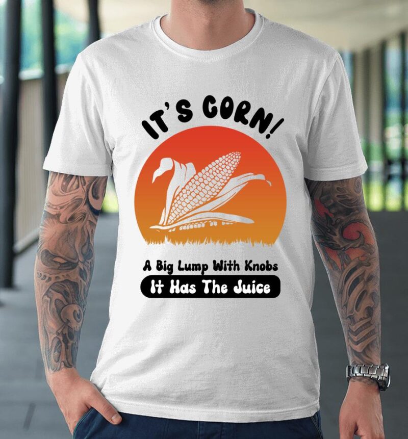 I Really Like Corn Meme It's Corn It Has The Juice It's Corn T-Shirt